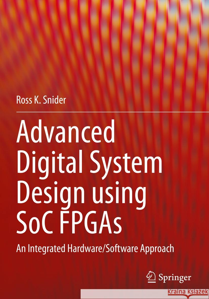 Advanced Digital System Design Using Soc FPGAs: An Integrated Hardware/Software Approach Ross K. Snider 9783031154188 Springer