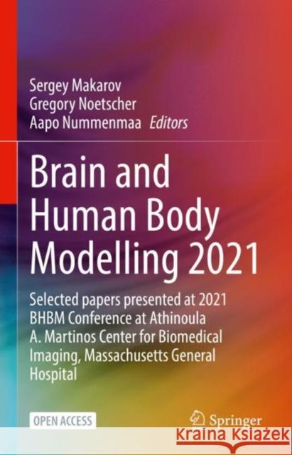 Brain and Human Body Modelling 2021: Selected papers presented at 2021 BHBM Conference at Athinoula A. Martinos Center for Biomedical Imaging, Massachusetts General Hospital Sergey Makarov Gregory Noetscher Aapo Nummenmaa 9783031154508 Springer