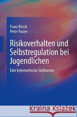 Risikoverhalten und Selbstregulation bei Jugendlichen: Eine kybernetische Sichtweise Franz Resch Peter Parzer 9783031154546 Springer