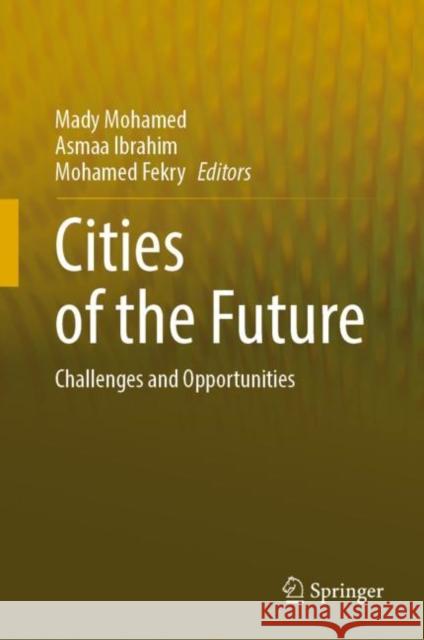 Cities of the Future: Challenges and Opportunities Mady Mohamed Asmaa Ibrahim Mohamed Fekry 9783031154591 Springer