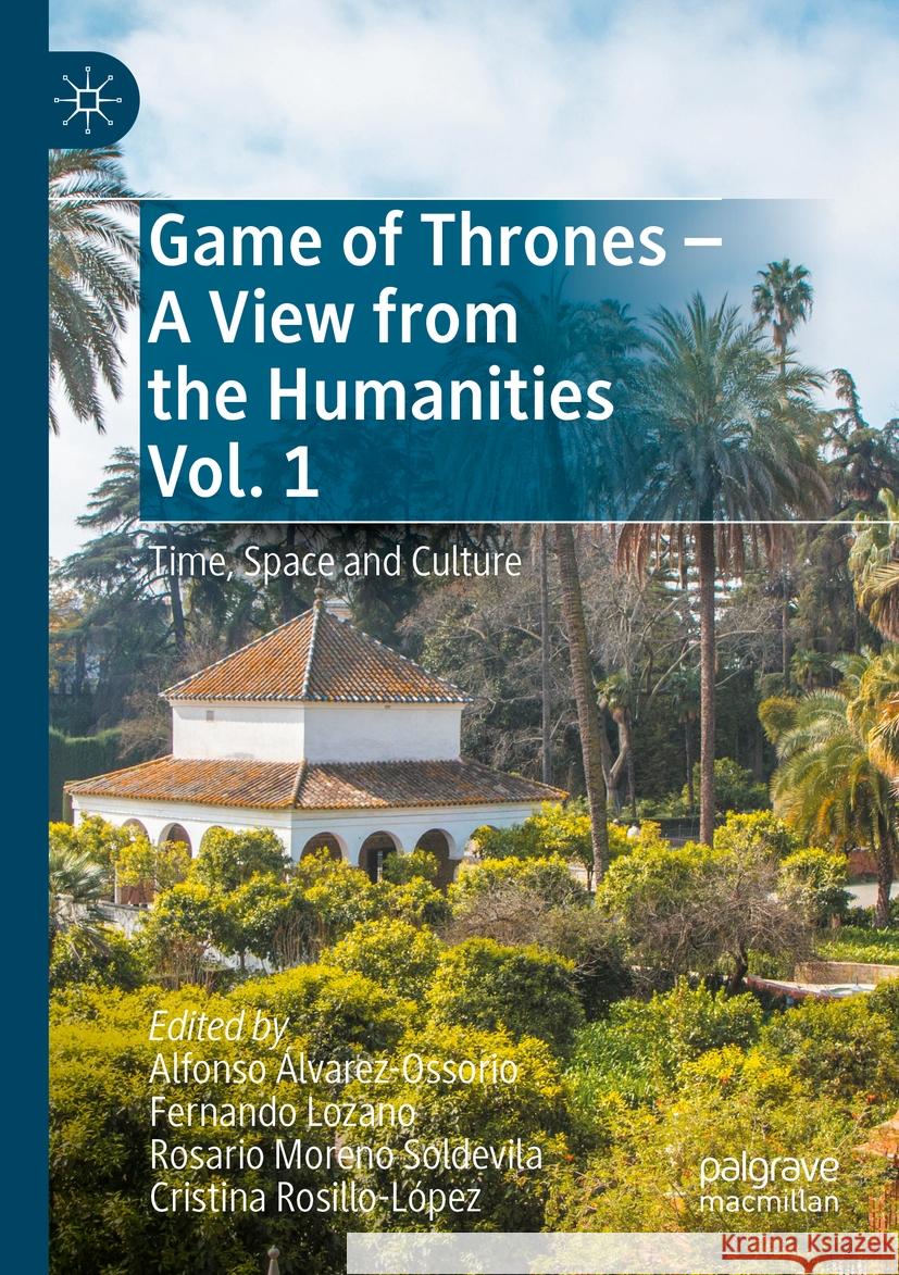 Game of Thrones - A View from the Humanities Vol. 1: Time, Space and Culture Alfonso ?lvarez-Ossorio Fernando Lozano Rosario Moren 9783031154911 Palgrave MacMillan