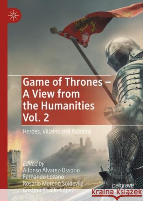 Game of Thrones - A View from the Humanities Vol. 2: Heroes, Villains and Pulsions Alfonso ?lvarez-Ossorio Fernando Lozano Rosario Moren 9783031154928 Palgrave MacMillan