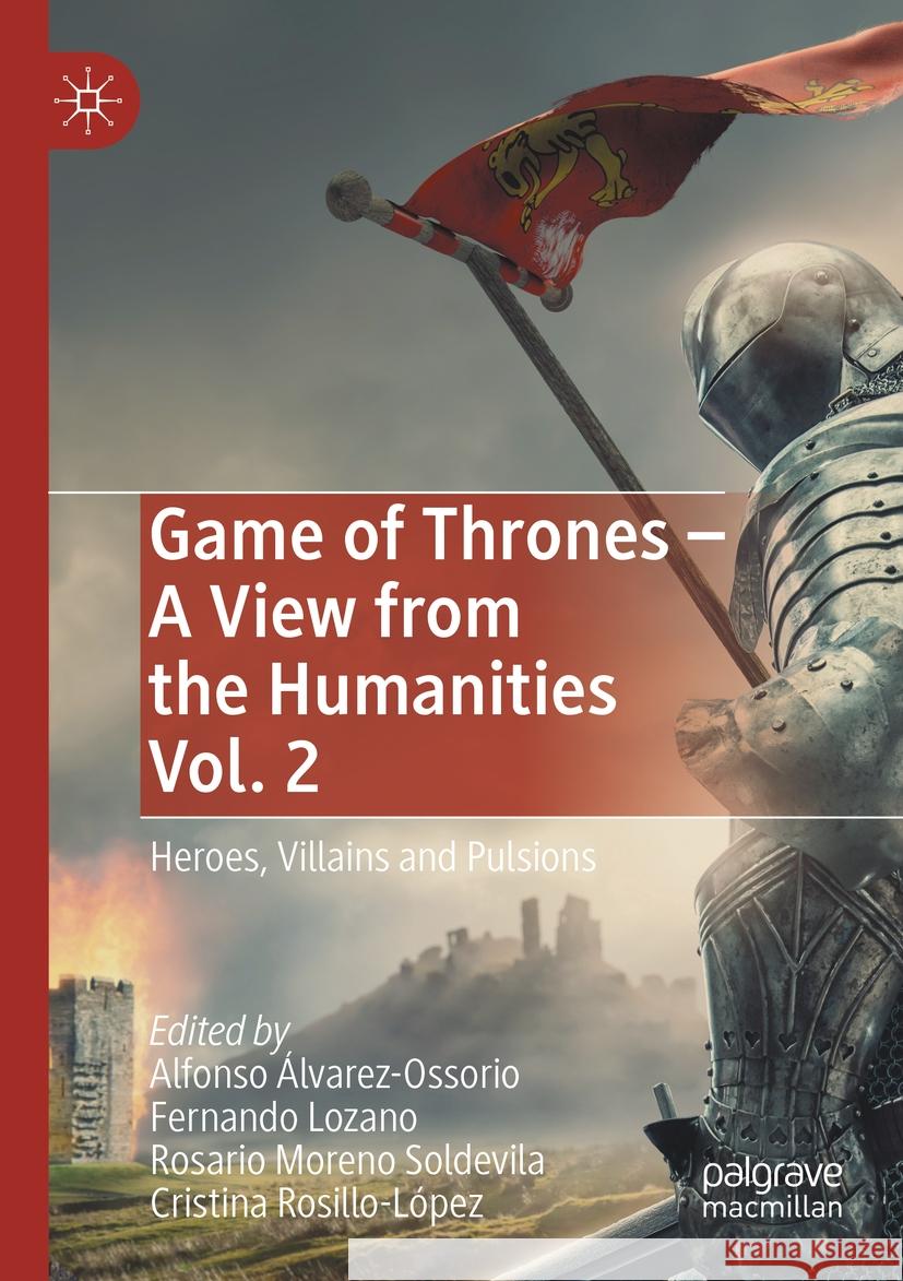 Game of Thrones - A View from the Humanities Vol. 2: Heroes, Villains and Pulsions Alfonso ?lvarez-Ossorio Fernando Lozano Rosario Moren 9783031154959 Palgrave MacMillan