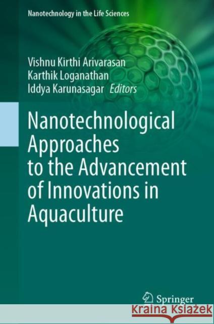 Nanotechnological Approaches to the Advancement of Innovations in Aquaculture Vishnu Kirthi Arivarasan Karthik Loganathan Iddya Karunasagar 9783031155185 Springer