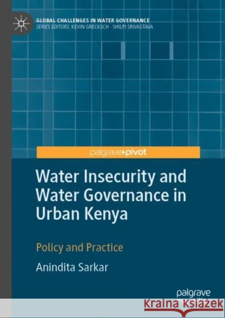 Water Insecurity and Water Governance in Urban Kenya: Policy and Practice Anindita Sarkar 9783031155383 Palgrave MacMillan