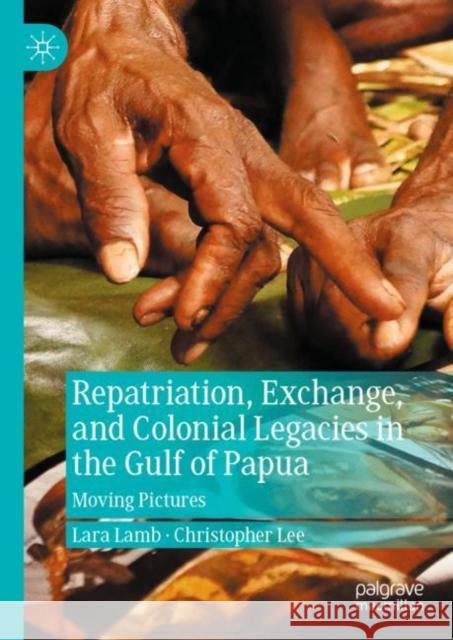 Repatriation, Exchange, and Colonial Legacies in the Gulf of Papua: Moving Pictures Lara Lamb Chris Lee 9783031155789 Palgrave MacMillan