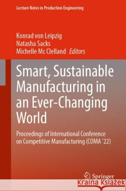 Smart, Sustainable Manufacturing in an Ever-Changing World: Proceedings of International Conference on Competitive Manufacturing (COMA ’22) Konrad Vo Natasha Sacks Michelle M 9783031156014 Springer