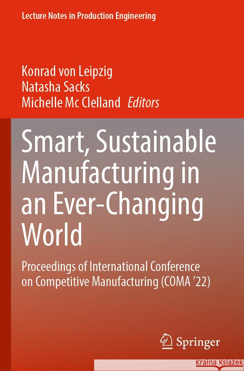 Smart, Sustainable Manufacturing in an Ever-Changing World: Proceedings of International Conference on Competitive Manufacturing (Coma '22) Konrad Vo Natasha Sacks Michelle M 9783031156045 Springer