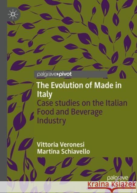 The Evolution of Made in Italy: Case studies on the Italian Food and Beverage Industry Vittoria Veronesi Martina Schiavello 9783031156663 Palgrave MacMillan