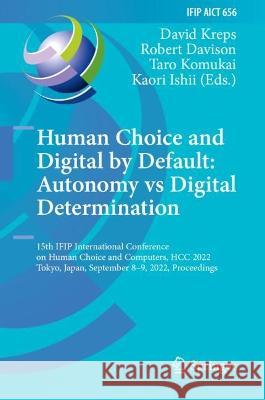 Human Choice and Digital by Default: Autonomy Vs Digital Determination: 15th Ifip International Conference on Human Choice and Computers, Hcc 2022, To Kreps, David 9783031156878