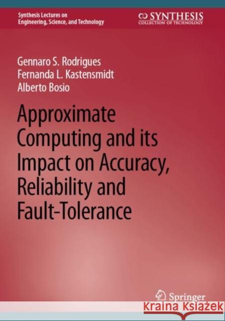 Approximate Computing and its Impact on Accuracy, Reliability and Fault-Tolerance Gennaro S. Rodrigues Fernanda L. Kastensmidt Alberto Bosio 9783031157165