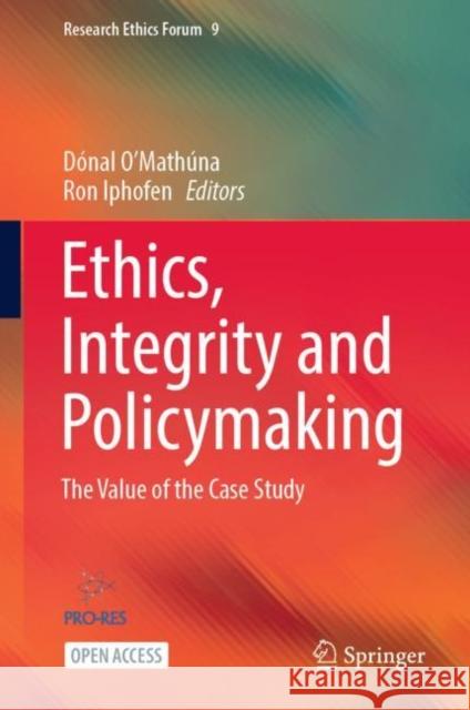 Ethics, Integrity and Policymaking: The Value of the Case Study D?nal O'Math?na Ron Iphofen 9783031157455 Springer