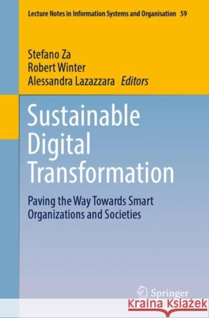 Sustainable Digital Transformation: Paving the Way Towards Smart Organizations and Societies Stefano Za Robert Winter Alessandra Lazazzara 9783031157691