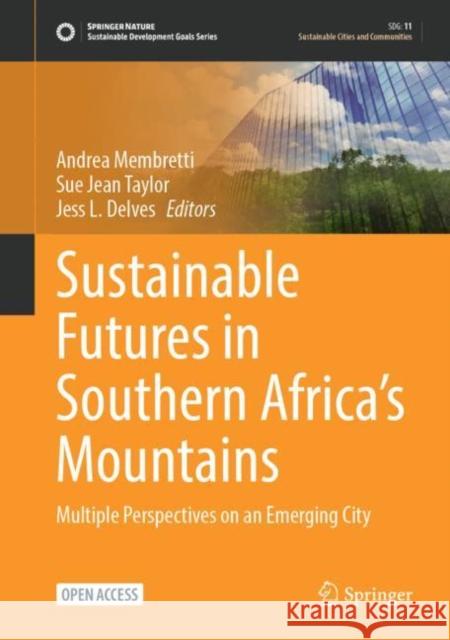 Sustainable Futures in Southern Africa’s Mountains: Multiple Perspectives on an Emerging City Andrea Membretti Sue Jean Taylor Jess L. Delves 9783031157721 Springer