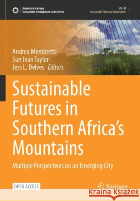 Sustainable Futures in Southern Africa’s Mountains: Multiple Perspectives on an Emerging City Andrea Membretti Sue Jean Taylor Jess L. Delves 9783031157752 Springer