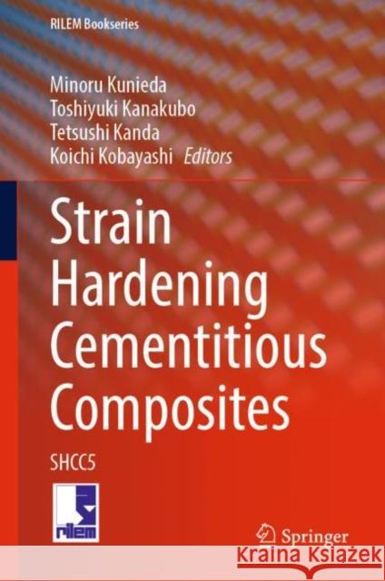 Strain Hardening Cementitious Composites: SHCC5 Minoru Kunieda Toshiyuki Kanakubo Tetsushi Kanda 9783031158049