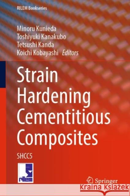 Strain Hardening Cementitious Composites: SHCC5 Minoru Kunieda Toshiyuki Kanakubo Tetsushi Kanda 9783031158049 Springer