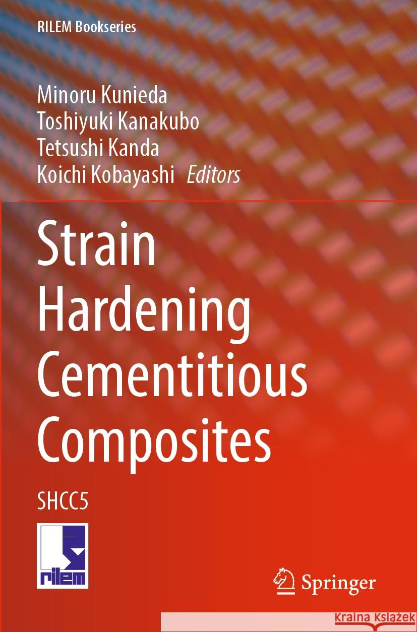 Strain Hardening Cementitious Composites: Shcc5 Minoru Kunieda Toshiyuki Kanakubo Tetsushi Kanda 9783031158070