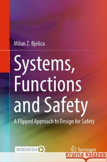 Systems, Functions and Safety: A Flipped Approach to Design for Safety Milan Z. Bjelica 9783031158223 Springer
