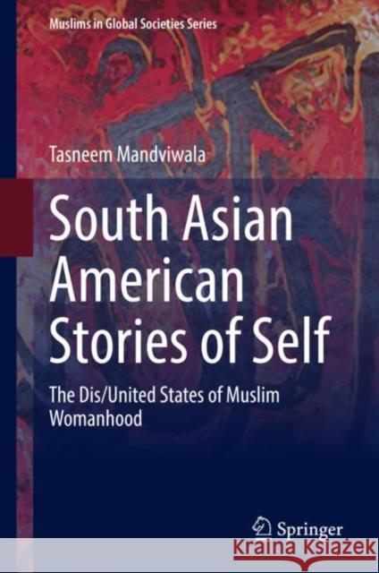South Asian American Stories of Self: The Dis/United States of Muslim Womanhood Tasneem Mandviwala   9783031158346