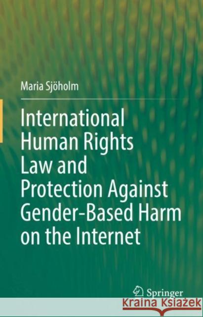 International Human Rights Law and Protection Against Gender-Based Harm on the Internet Maria Sj?holm 9783031158650 Springer