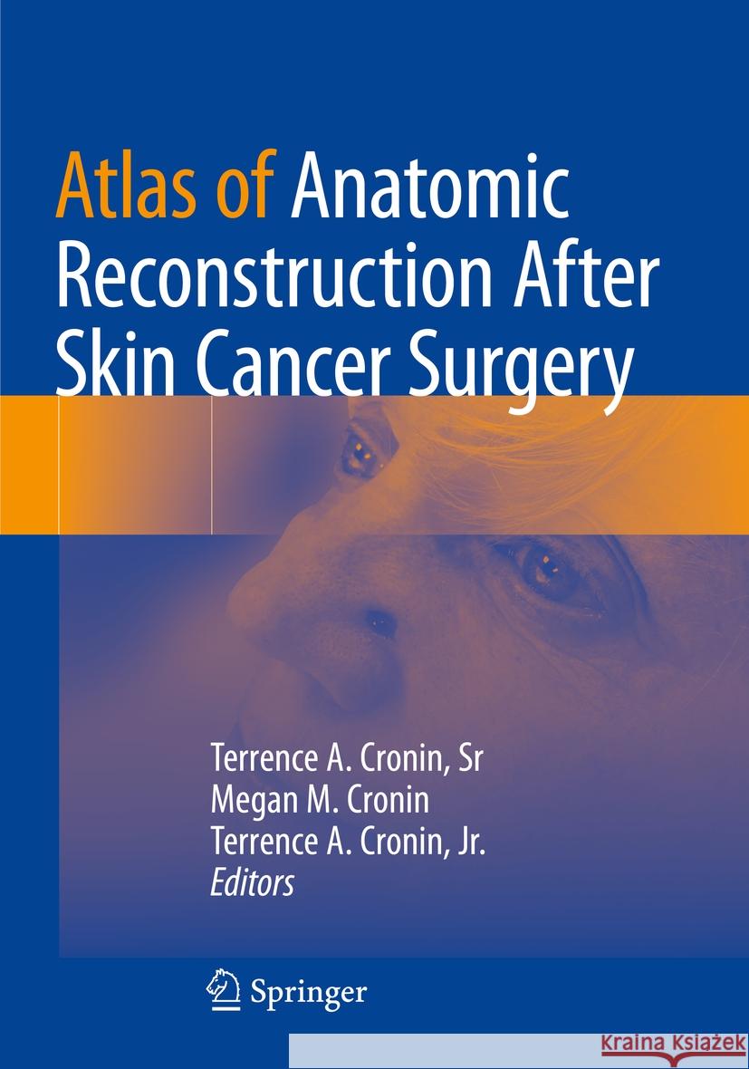 Atlas of Anatomic Reconstruction After Skin Cancer Surgery Terrence A. Croni Megan M. Cronin Terrence A. Croni 9783031158803 Springer