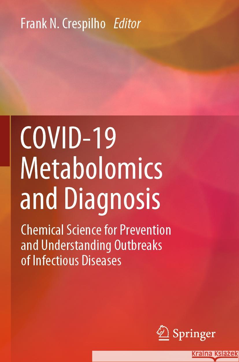 Covid-19 Metabolomics and Diagnosis: Chemical Science for Prevention and Understanding Outbreaks of Infectious Diseases Frank N. Crespilho 9783031158919 Springer