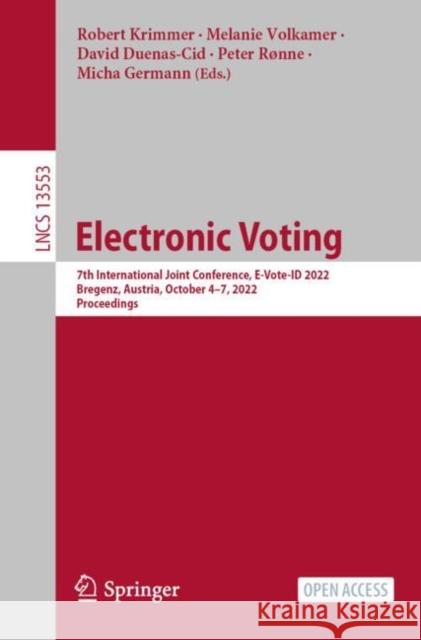 Electronic Voting: 7th International Joint Conference, E-Vote-Id 2022, Bregenz, Austria, October 4-7, 2022, Proceedings Krimmer, Robert 9783031159107