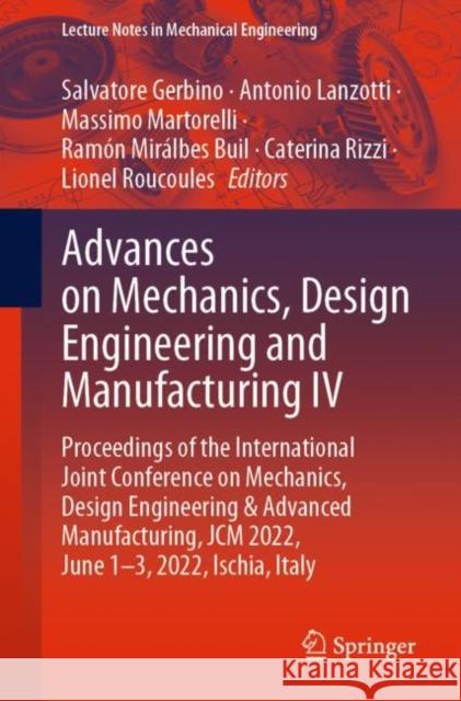 Advances on Mechanics, Design Engineering and Manufacturing IV: Proceedings of the International Joint Conference on Mechanics, Design Engineering & A Gerbino, Salvatore 9783031159275