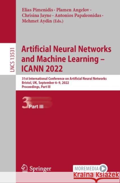Artificial Neural Networks and Machine Learning - Icann 2022: 31st International Conference on Artificial Neural Networks, Bristol, Uk, September 6-9, Pimenidis, Elias 9783031159336