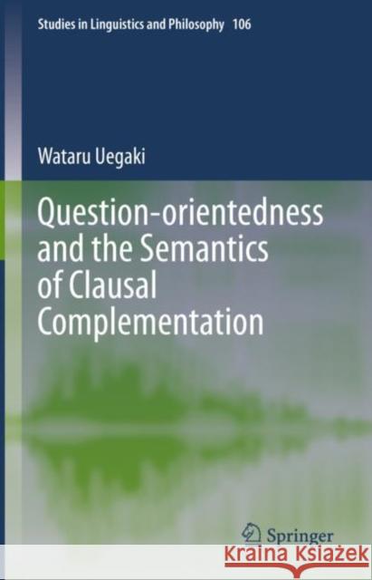 Question-orientedness and the Semantics of Clausal Complementation Wataru Uegaki 9783031159398 Springer