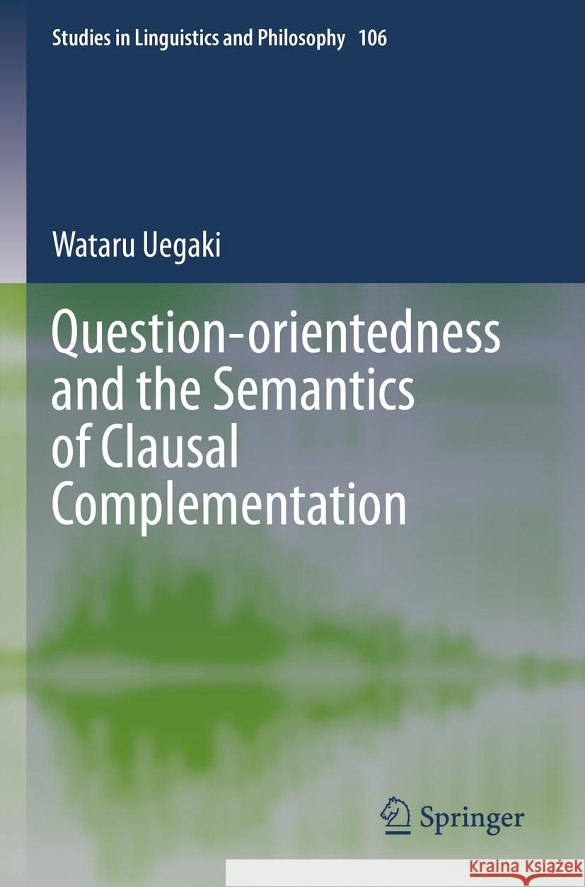 Question-Orientedness and the Semantics of Clausal Complementation Wataru Uegaki 9783031159428 Springer
