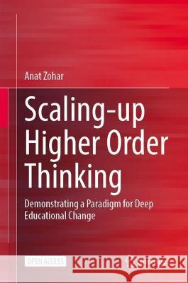 Scaling-up Higher Order Thinking: Demonstrating a Paradigm for Deep Educational Change Anat Zohar 9783031159695
