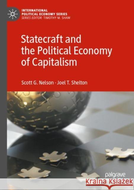 Statecraft and the Political Economy of Capitalism Scott G. Nelson Joel T. Shelton 9783031159701