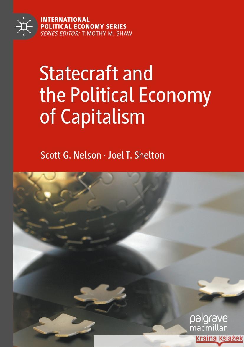 Statecraft and the Political Economy of Capitalism Scott G. Nelson Joel T. Shelton 9783031159732