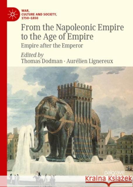 From the Napoleonic Empire to the Age of Empire: Empire After the Emperor Dodman, Thomas 9783031159954 Palgrave MacMillan