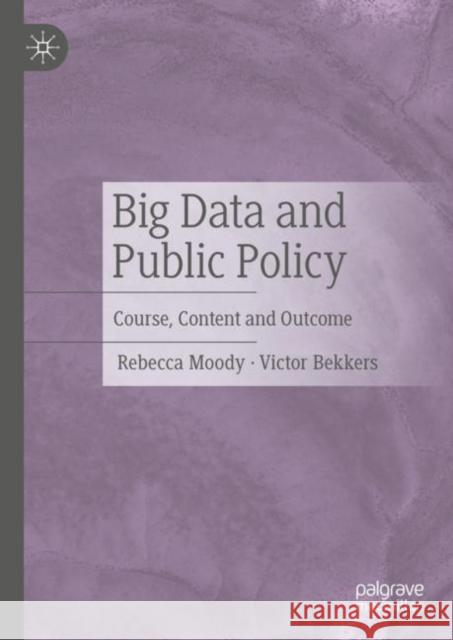 Big Data and Public Policy: Course, Content and Outcome Rebecca Moody Victor Bekkers 9783031160301 Palgrave MacMillan