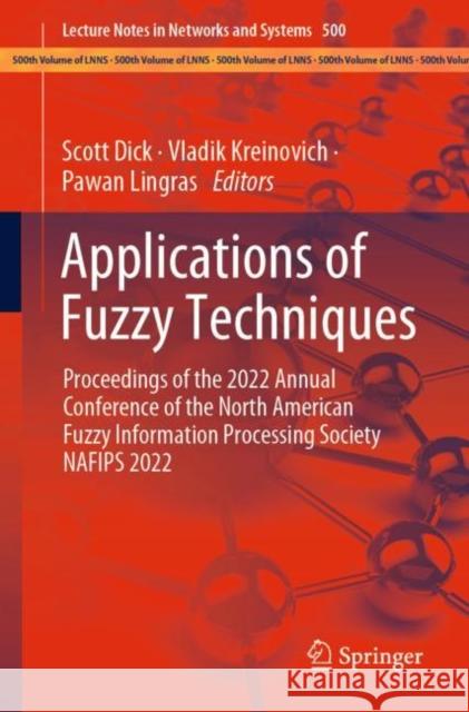 Applications of Fuzzy Techniques: Proceedings of the 2022 Annual Conference of the North American Fuzzy Information Processing Society Nafips 2022 Dick, Scott 9783031160370 Springer International Publishing AG