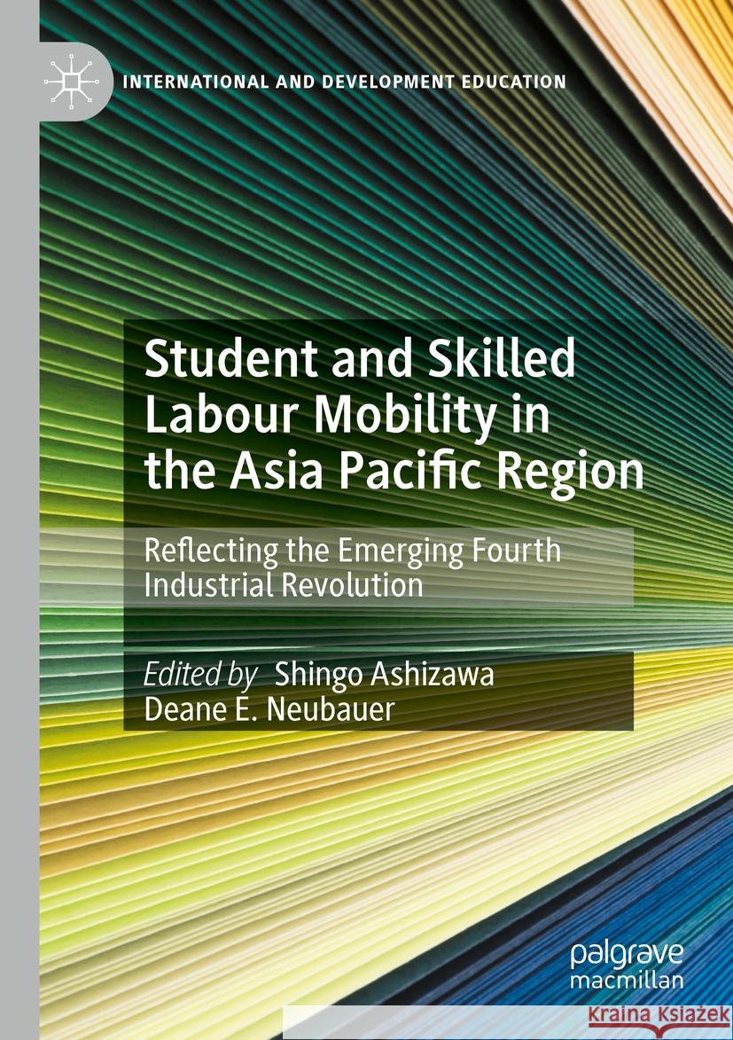 Student and Skilled Labour Mobility in the Asia Pacific Region: Reflecting the Emerging Fourth Industrial Revolution Shingo Ashizawa Deane E. Neubauer 9783031160677 Palgrave MacMillan