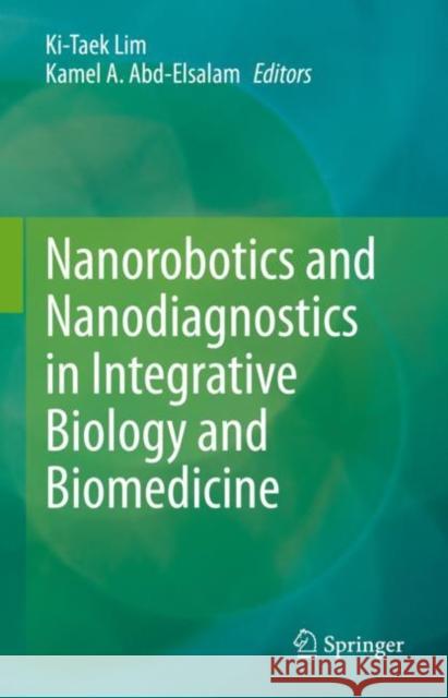 Nanorobotics and Nanodiagnostics in Integrative Biology and Biomedicine Ki-Taek Lim Kamel A. Abd-Elsalam 9783031160837 Springer