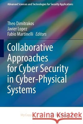 Collaborative Approaches for Cyber Security in Cyber-Physical Systems Theo Dimitrakos, Javier Lopez, Fabio Martinelli 9783031160899 Springer