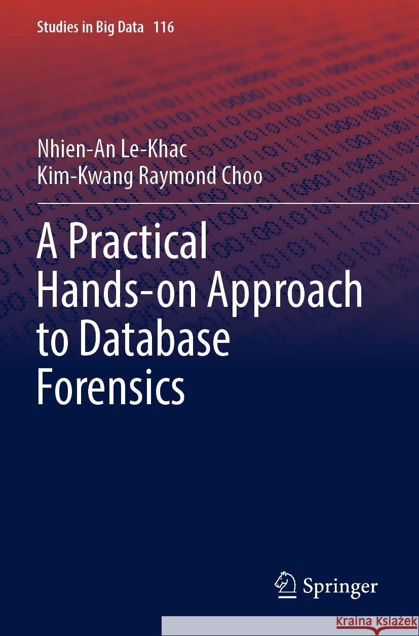 A Practical Hands-on Approach to Database Forensics Le-Khac, Nhien-An, Kim-Kwang Raymond Choo 9783031161292 Springer International Publishing