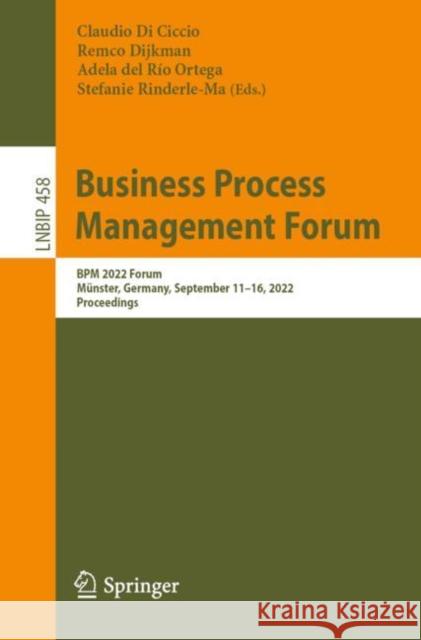 Business Process Management Forum: Bpm 2022 Forum, Münster, Germany, September 11-16, 2022, Proceedings Di Ciccio, Claudio 9783031161704 Springer International Publishing