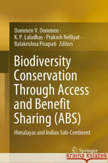 Biodiversity Conservation Through Access and Benefit Sharing (ABS): Himalayas and Indian Sub-Continent Oommen V. Oommen K. P. Laladhas Prakash Nelliyat 9783031161858