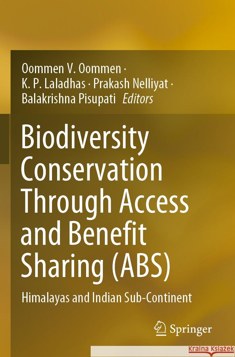 Biodiversity Conservation Through Access and Benefit Sharing (Abs): Himalayas and Indian Sub-Continent Oommen V. Oommen K. P. Laladhas Prakash Nelliyat 9783031161889 Springer