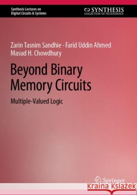 Beyond Binary Memory Circuits: Multiple-Valued Logic Zarin Tasnim Sandhie Farid Uddin Ahmed Masud H. Chowdhury 9783031161940 Springer