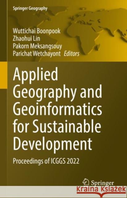 Applied Geography and Geoinformatics for Sustainable Development: Proceedings of ICGGS 2022 Wuttichai Boonpook Zhaohui Lin Pakorn Meksangsouy 9783031162169 Springer