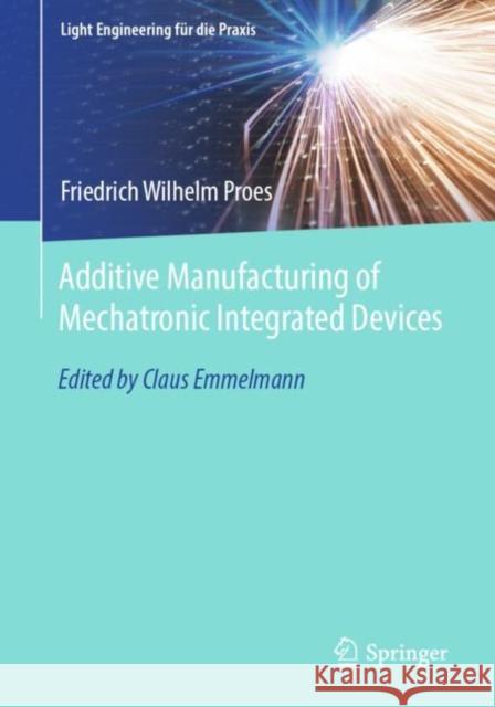 Additive Manufacturing of Mechatronic Integrated Devices Friedrich Wilhelm Proes   9783031162206 Springer International Publishing AG