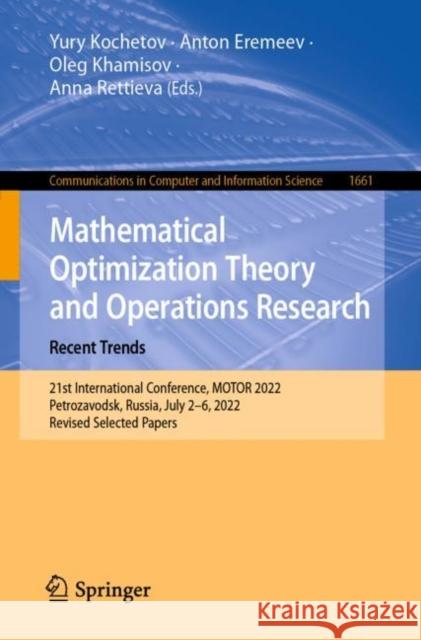 Mathematical Optimization Theory and Operations Research: Recent Trends: 21st International Conference, Motor 2022, Petrozavodsk, Russia, July 2-6, 20 Kochetov, Yury 9783031162237 Springer International Publishing AG