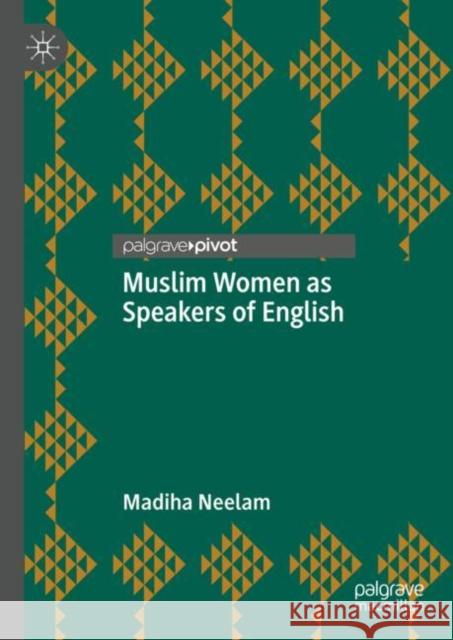 Muslim Women as Speakers of English Madiha Neelam 9783031162305 Palgrave MacMillan